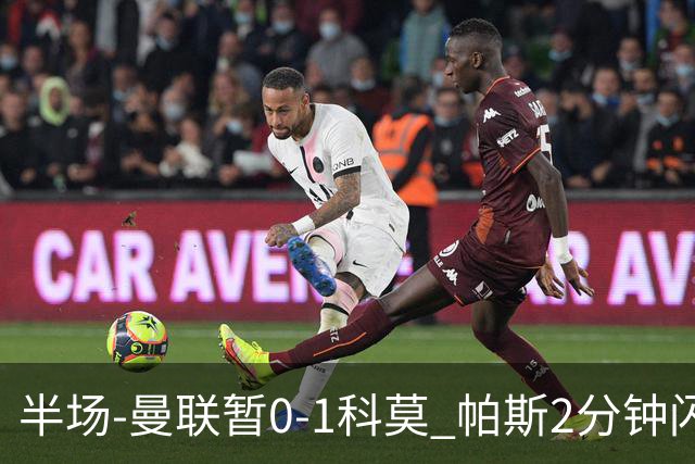 半场-曼联暂0-1科莫 帕斯2分钟闪击兜射破门 曼联半场0射正