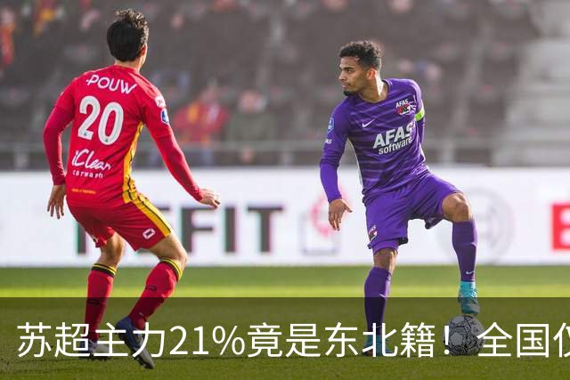 苏超主力21%竟是东北籍!全国仅11.6%,这局到底是谁选了谁?