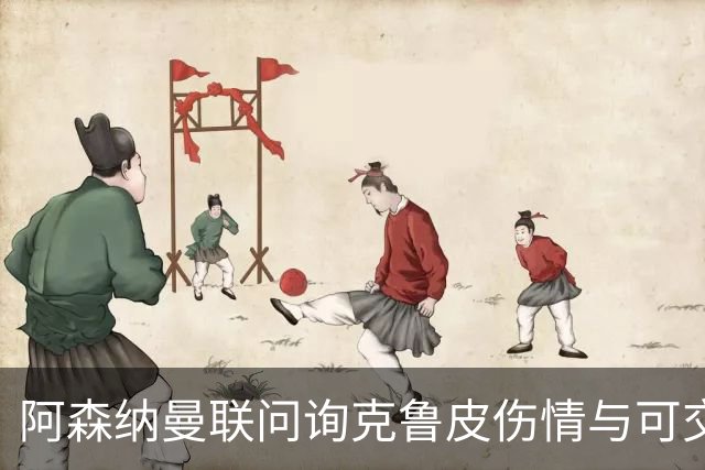 阿森纳曼联问询克鲁皮伤情与可交易性
